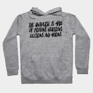 the universe is made of protons neutrons electrons and morons Hoodie